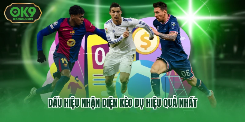 Dấu hiệu nhận diện kèo dụ hiệu quả nhất