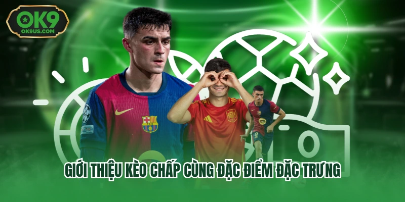 Giới thiệu kèo chấp cùng đặc điểm đặc trưng