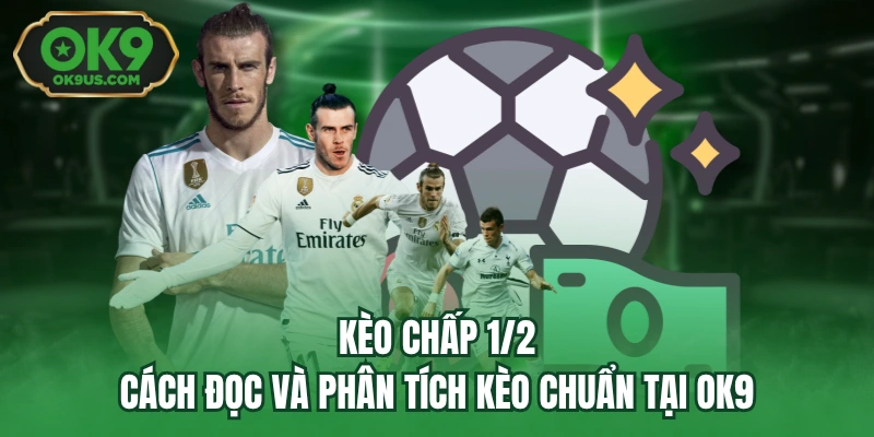 Kèo Chấp 1/2 - Cách Đọc Và Phân Tích Kèo Chuẩn Tại OK9