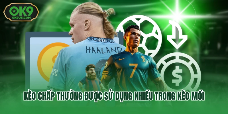 Kèo chấp thường được sử dụng nhiều trong kèo mồi