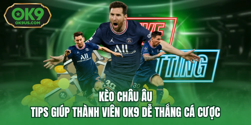 Kèo Châu Âu - Tips Giúp Thành Viên OK9 Dễ Thắng Cá Cược