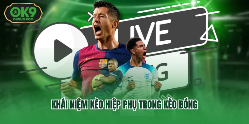 Khái niệm kèo hiệp phụ trong kèo bóng