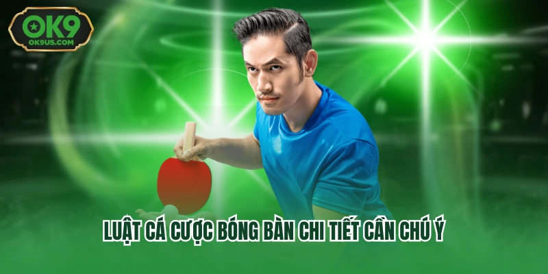 Luật cá cược bóng bàn chi tiết cần chú ý