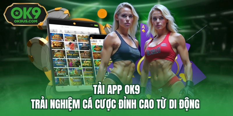 Tải App OK9 – Trải Nghiệm Cá Cược Đỉnh Cao Từ Di Động 