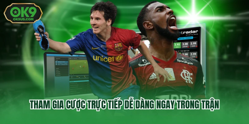 Tham gia cược trực tiếp dễ dàng ngay trong trận
