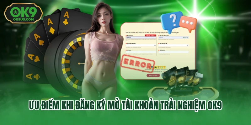 Ưu điểm khi đăng ký mở tài khoản trải nghiệm OK9