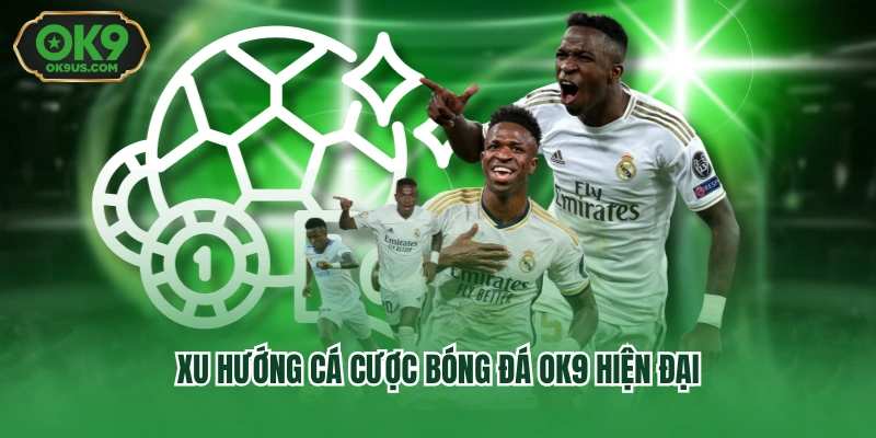 Xu hướng cá cược bóng đá OK9 hiện đại